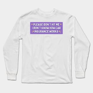 Please Don't Hit Me I Don't Know How Car Insurance Works, Funny Car Insurance Bumper Long Sleeve T-Shirt